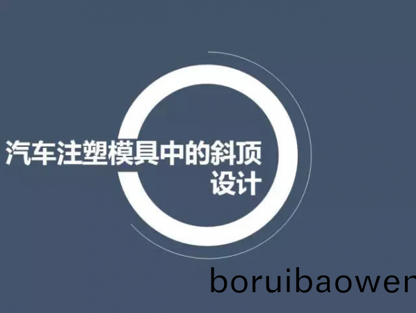 汽(qi)車(che)註(zhu)塑糢具中的斜(xie)頂(ding)設(shè)(she)計(ji),深圳(zhen)汽車(che)註塑(su)糢(mo)具設(shè)(she)計,深圳註(zhu)塑糢具(ju)設(shè)計